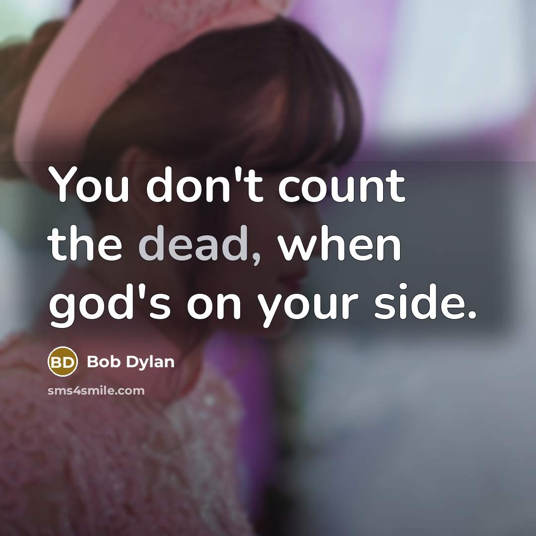 “You don't count the dead, when god's on your side.…” quote by Bob Dylan