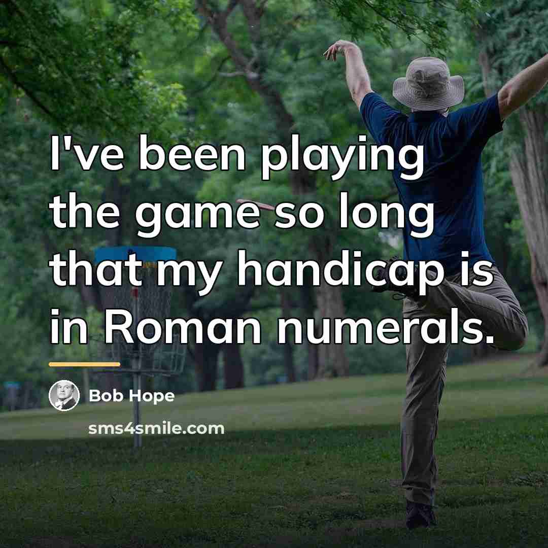“I've been playing the game so long that my handicap…” quote by Bob Hope