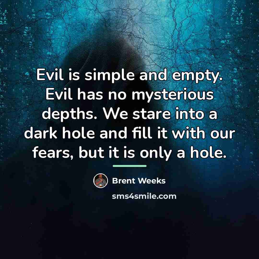 “Evil is simple and empty. Evil has no mysterious depths.…” quote by Brent Weeks