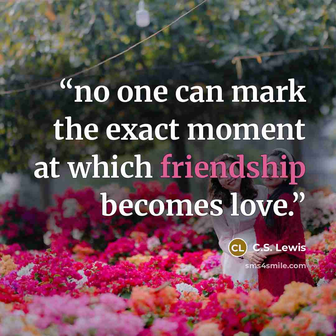 “no one can mark the exact moment at which friendship becomes love.” quote by C.S. Lewis