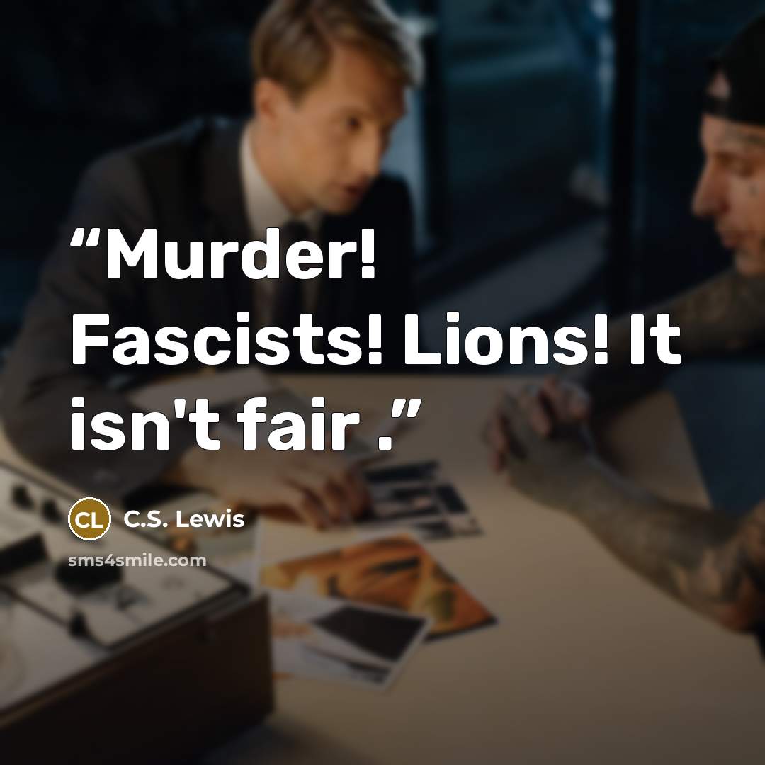 “Murder! Fascists! Lions! It isn't fair .” quote by C.S. Lewis