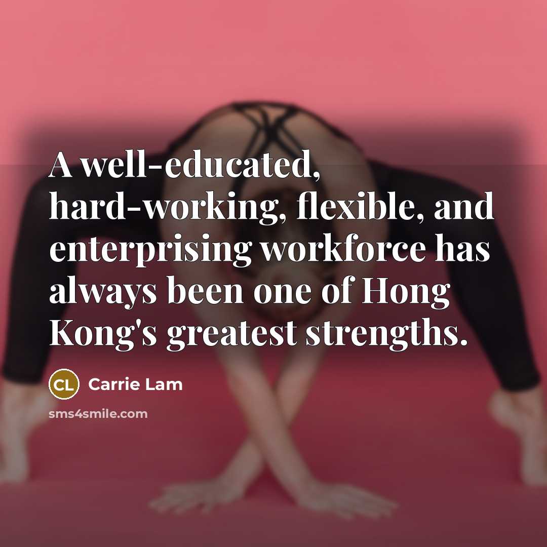 “A well-educated, hard-working, flexible, and enterprising workforce has always been…” quote by Carrie Lam