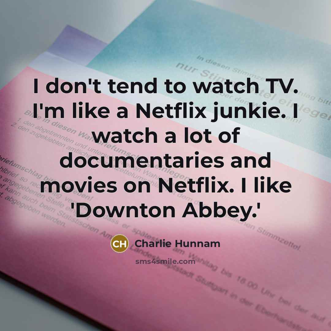 “I don't tend to watch TV. I'm like a Netflix…” quote by Charlie Hunnam