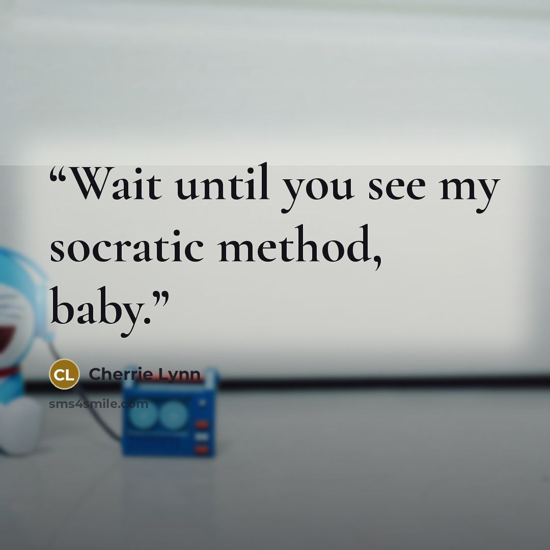 “Wait until you see my socratic method, baby.” quote by Cherrie Lynn