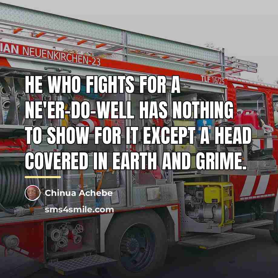 “He who fights for a ne'er-do-well has nothing to show…” quote by Chinua Achebe