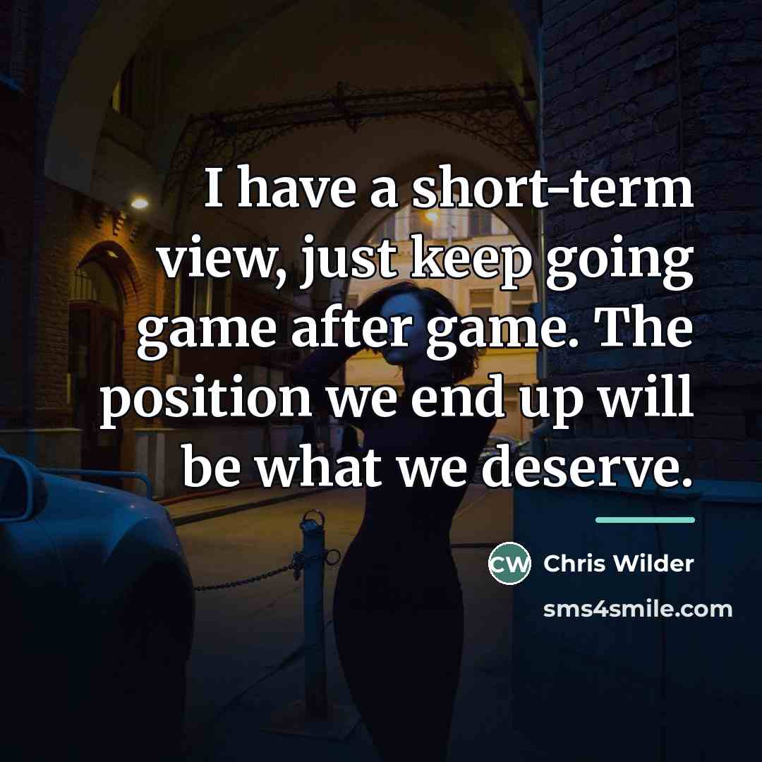 “I have a short-term view, just keep going game after…” quote by Chris Wilder
