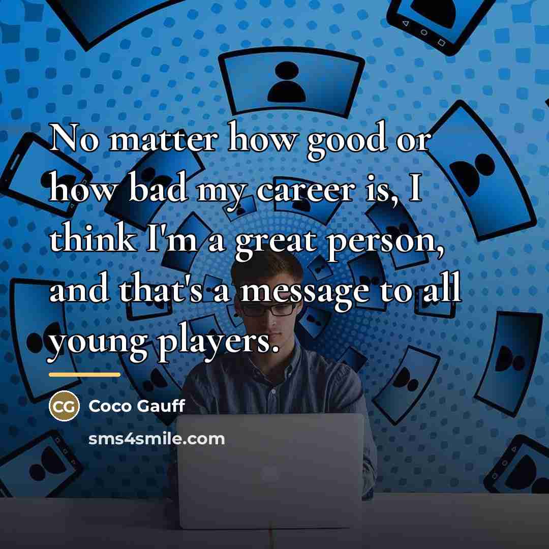 “No matter how good or how bad my career is,…” quote by Coco Gauff
