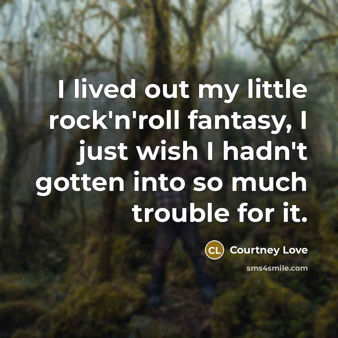 “I lived out my little rock'n'roll fantasy, I just wish…” quote by Courtney Love