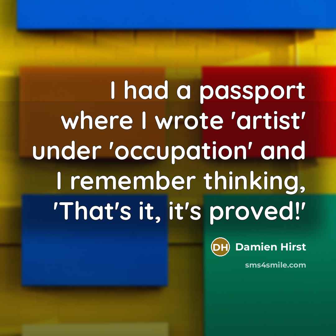 “I had a passport where I wrote 'artist' under 'occupation'…” quote by Damien Hirst