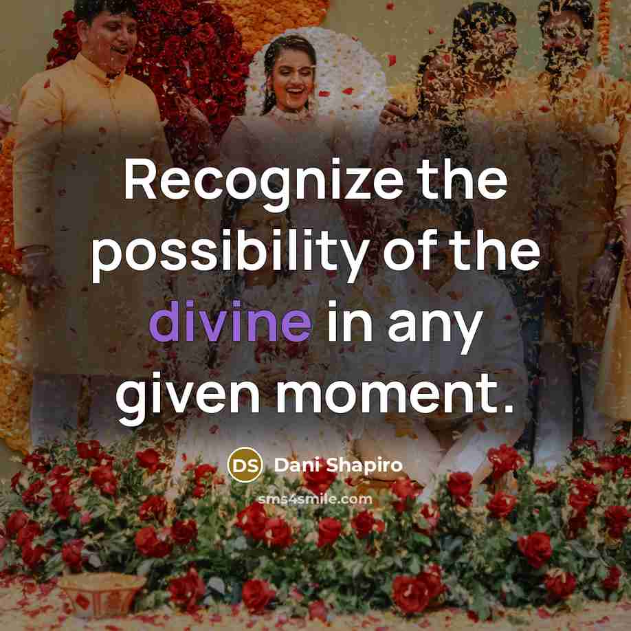 “Recognize the possibility of the divine in any given moment.…” quote by Dani Shapiro