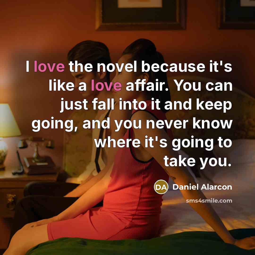 “I love the novel because it's like a love affair.…” quote by Daniel Alarcon