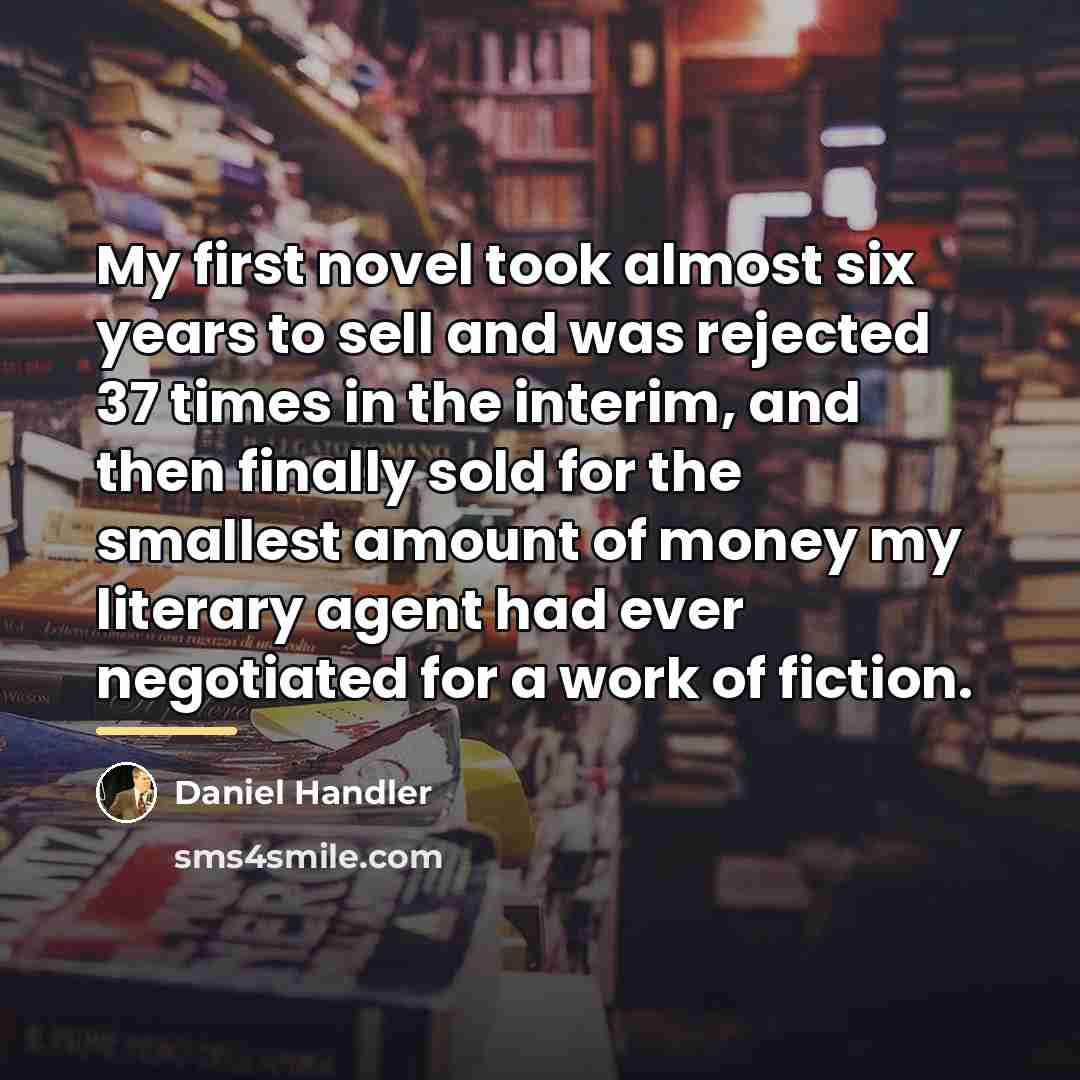 “My first novel took almost six years to sell and…” quote by Daniel Handler