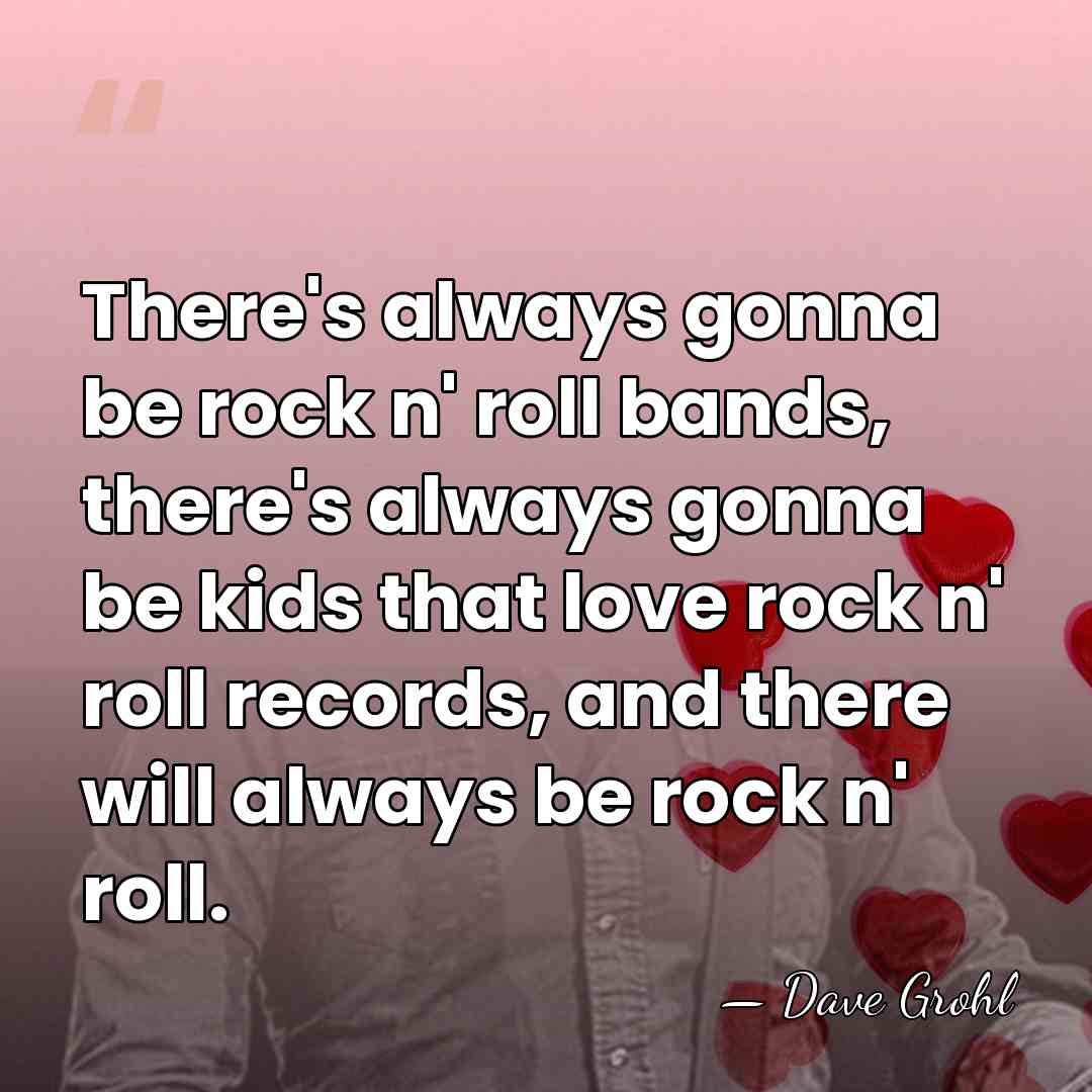 There's always gonna be rock n' roll bands, there's always gonna be&hellip; - Dave Grohl