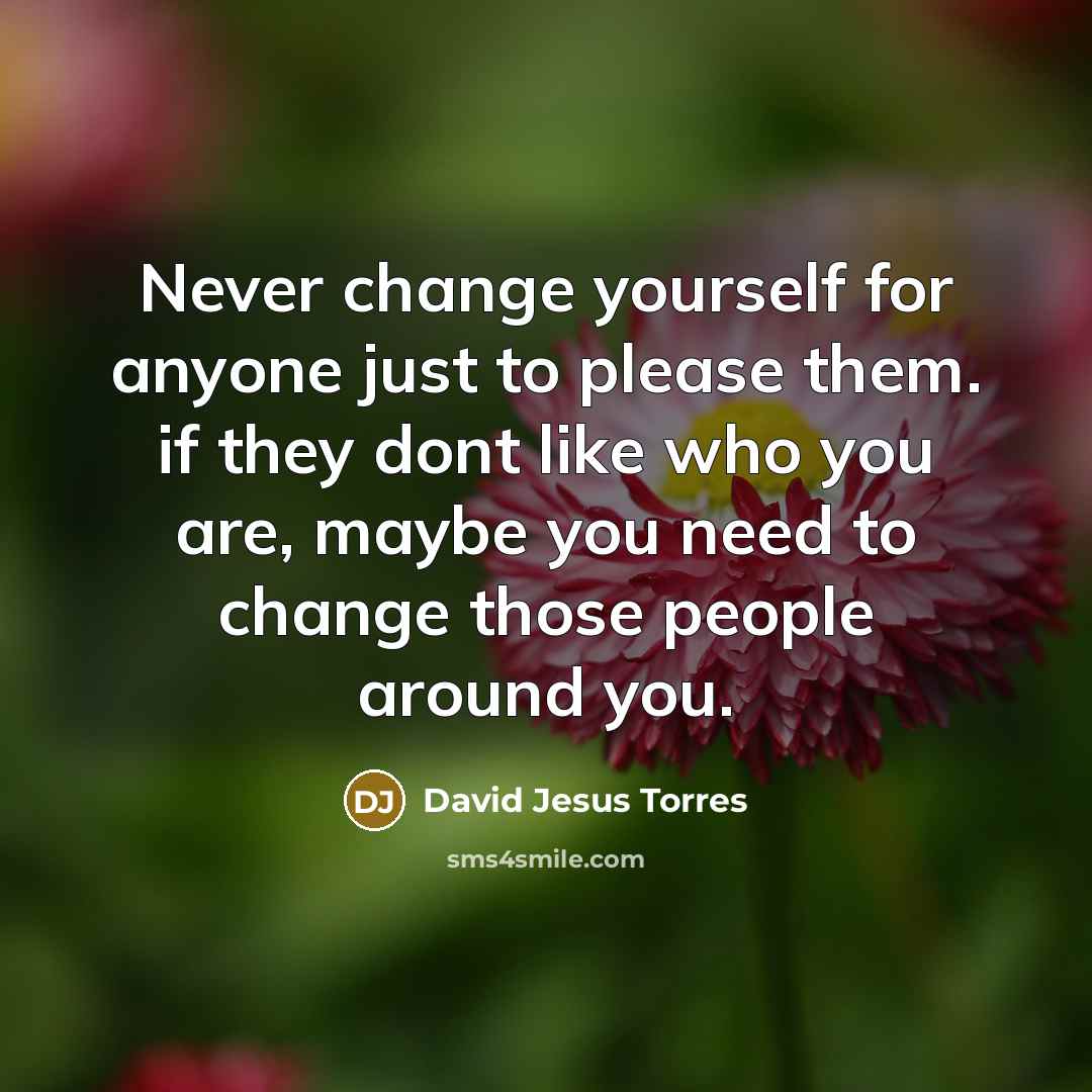 “Never change yourself for anyone just to please them. if…” quote by David Jesus Torres