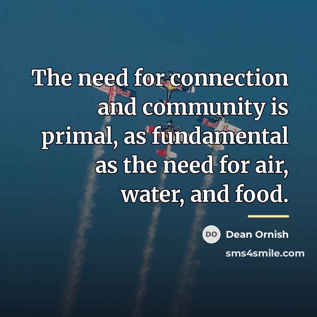 “The need for connection and community is primal, as fundamental…” quote by Dean Ornish