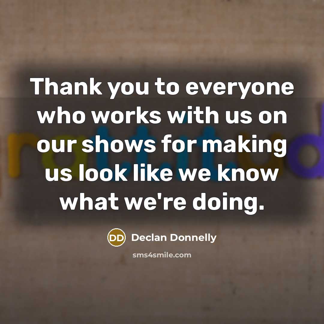 “Thank you to everyone who works with us on our…” quote by Declan Donnelly