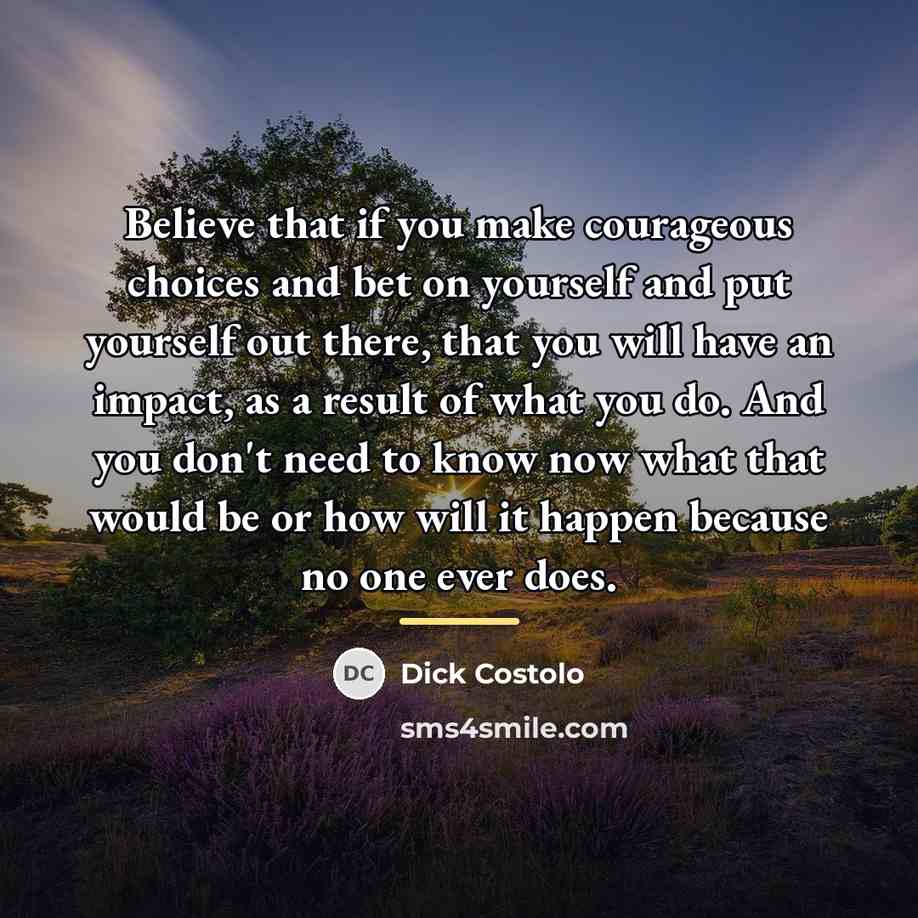 “Believe that if you make courageous choices and bet on…” quote by Dick Costolo
