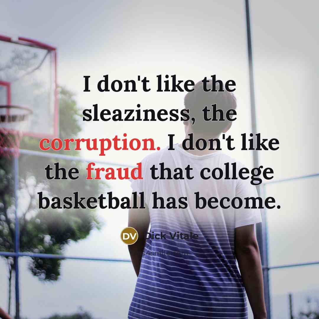 “I don't like the sleaziness, the corruption. I don't like…” quote by Dick Vitale
