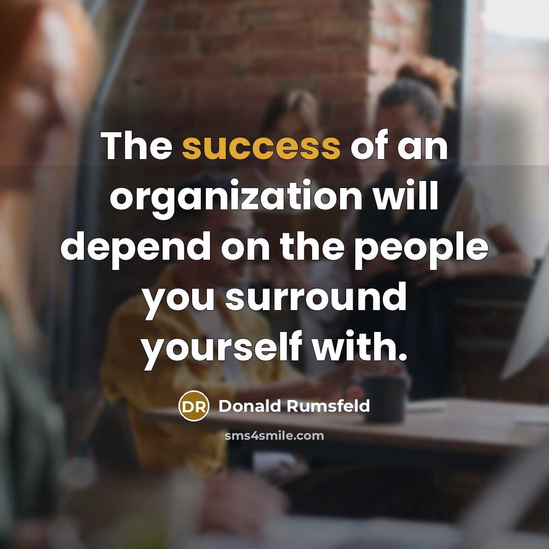 “The success of an organization will depend on the people…” quote by Donald Rumsfeld