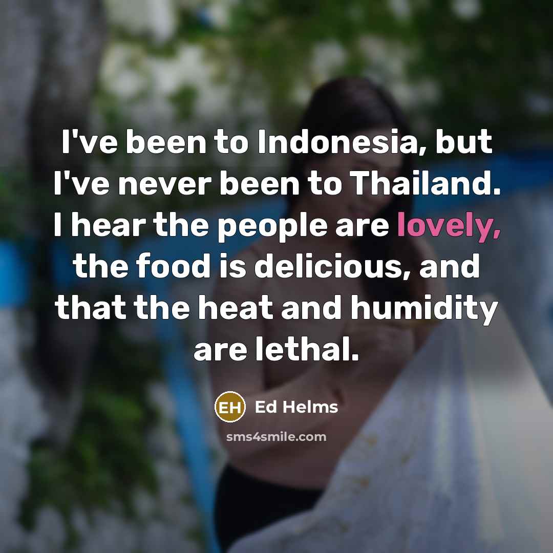 “I've been to Indonesia, but I've never been to Thailand.…” quote by Ed Helms