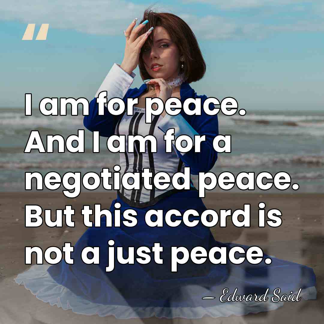 I am for peace. And I am for a negotiated peace. But&hellip; - Edward Said