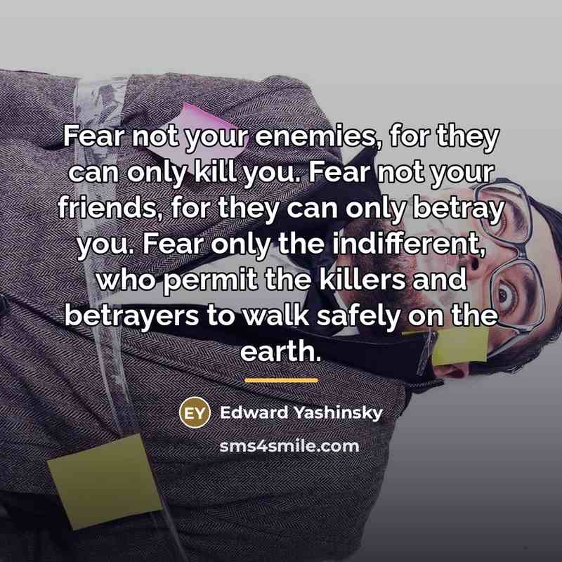 “Fear not your enemies, for they can only kill you.…” quote by Edward Yashinsky