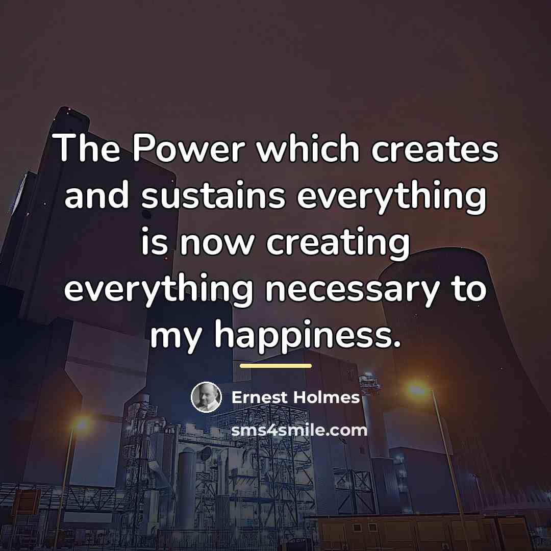 “The Power which creates and sustains everything is now creating…” quote by Ernest Holmes