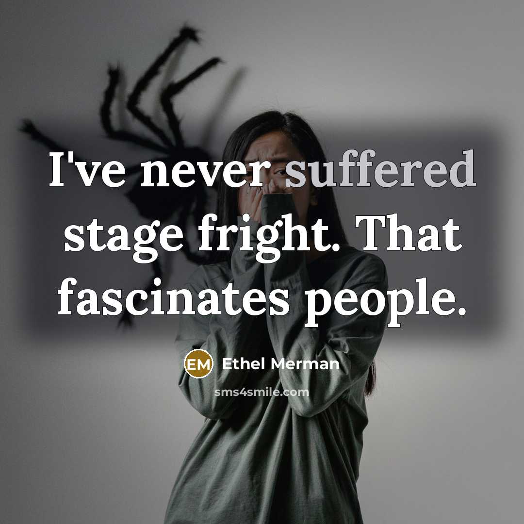 “I've never suffered stage fright. That fascinates people.” quote by Ethel Merman