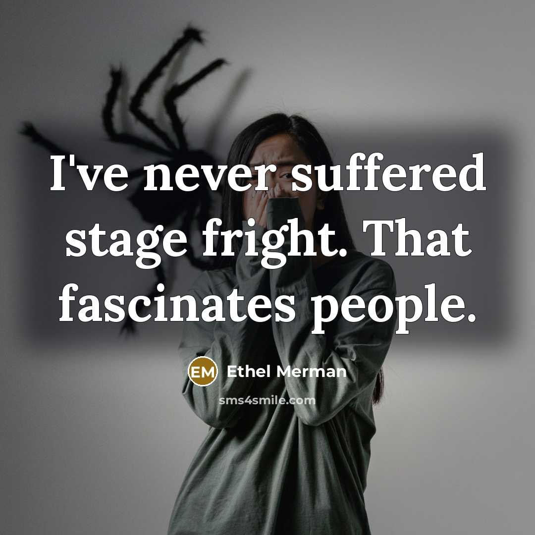 “I've never suffered stage fright. That fascinates people.…” quote by Ethel Merman