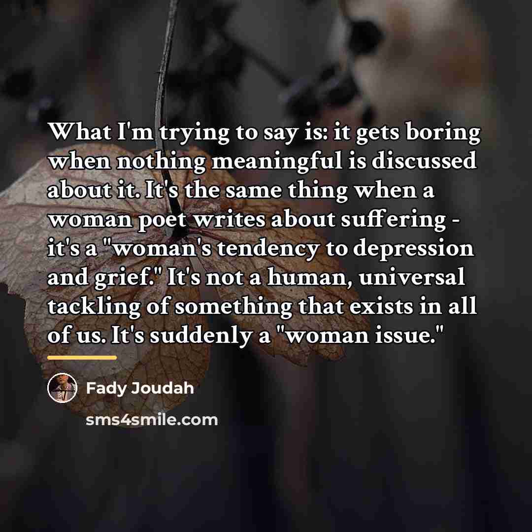 “What I'm trying to say is: it gets boring when…” quote by Fady Joudah