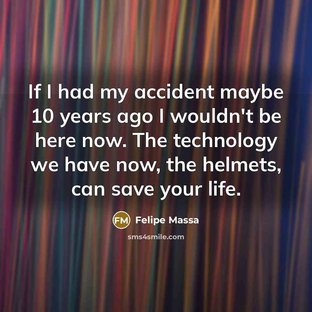 “If I had my accident maybe 10 years ago I…” quote by Felipe Massa