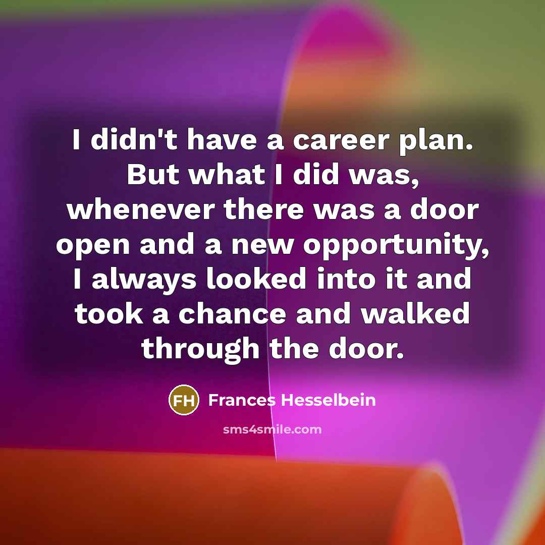 “I didn't have a career plan. But what I did…” quote by Frances Hesselbein