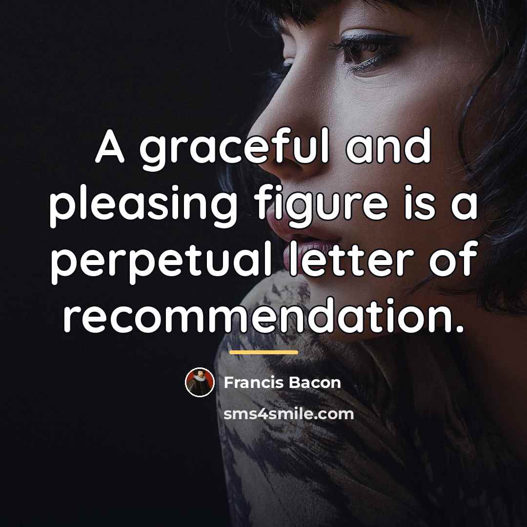 “A graceful and pleasing figure is a perpetual letter of…” quote by Francis Bacon