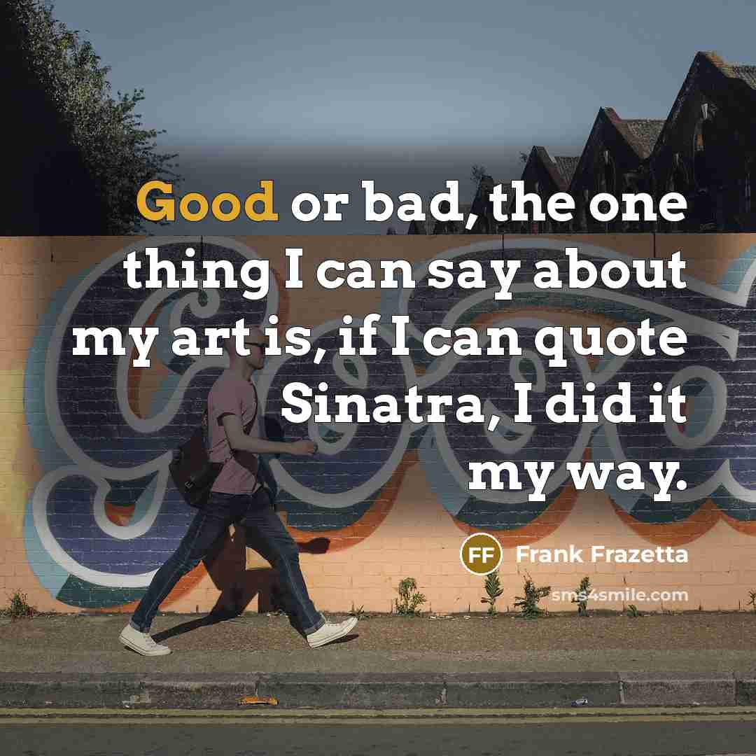 “Good or bad, the one thing I can say about…” quote by Frank Frazetta