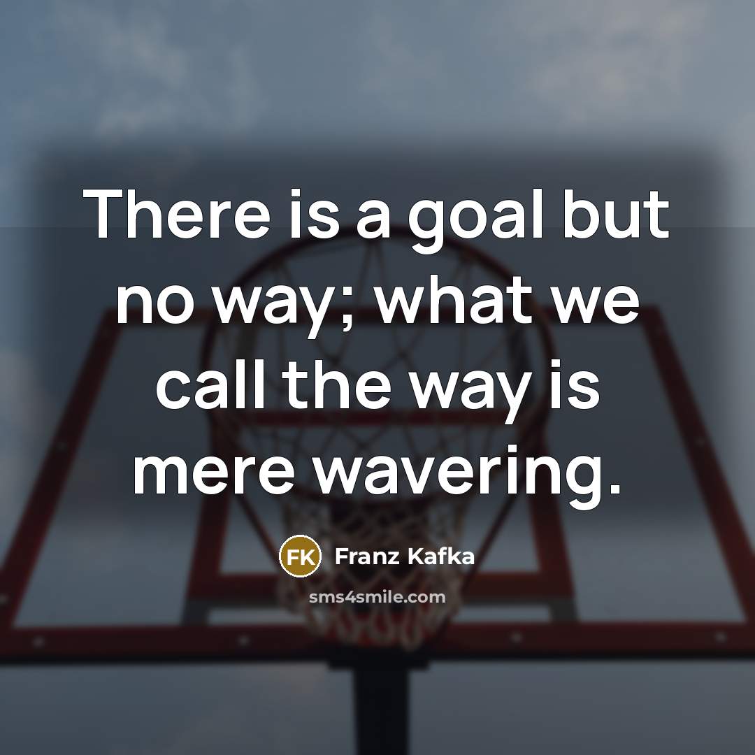 “There is a goal but no way; what we call…” quote by Franz Kafka