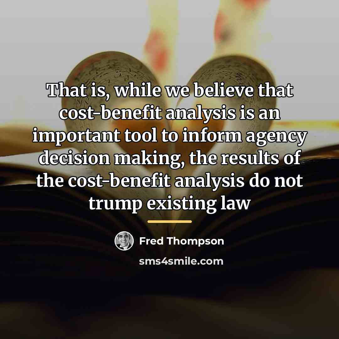 “That is, while we believe that cost-benefit analysis is an…” quote by Fred Thompson