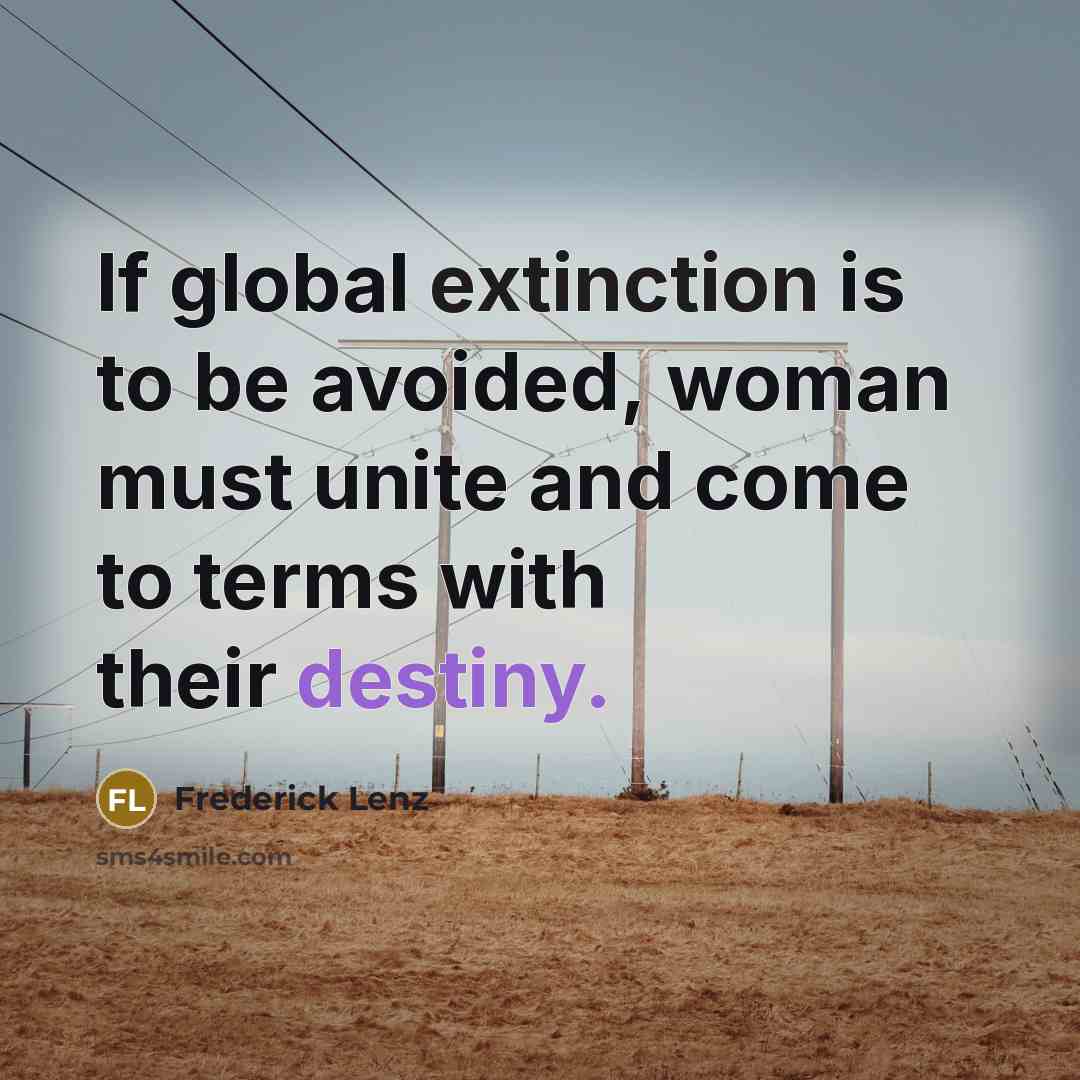 “If global extinction is to be avoided, woman must unite…” quote by Frederick Lenz