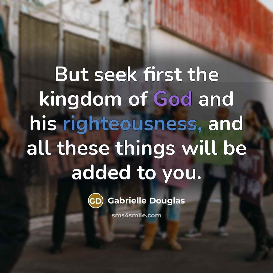 “But seek first the kingdom of God and his righteousness,…” quote by Gabrielle Douglas
