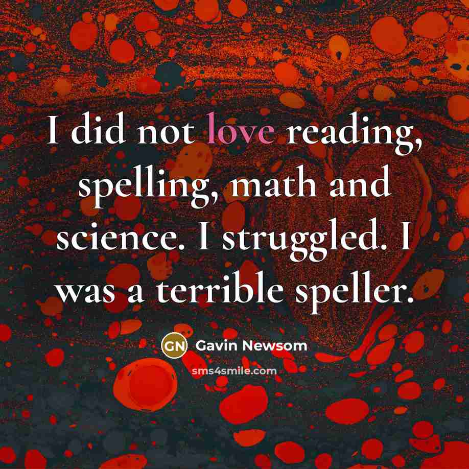 “I did not love reading, spelling, math and science. I…” quote by Gavin Newsom