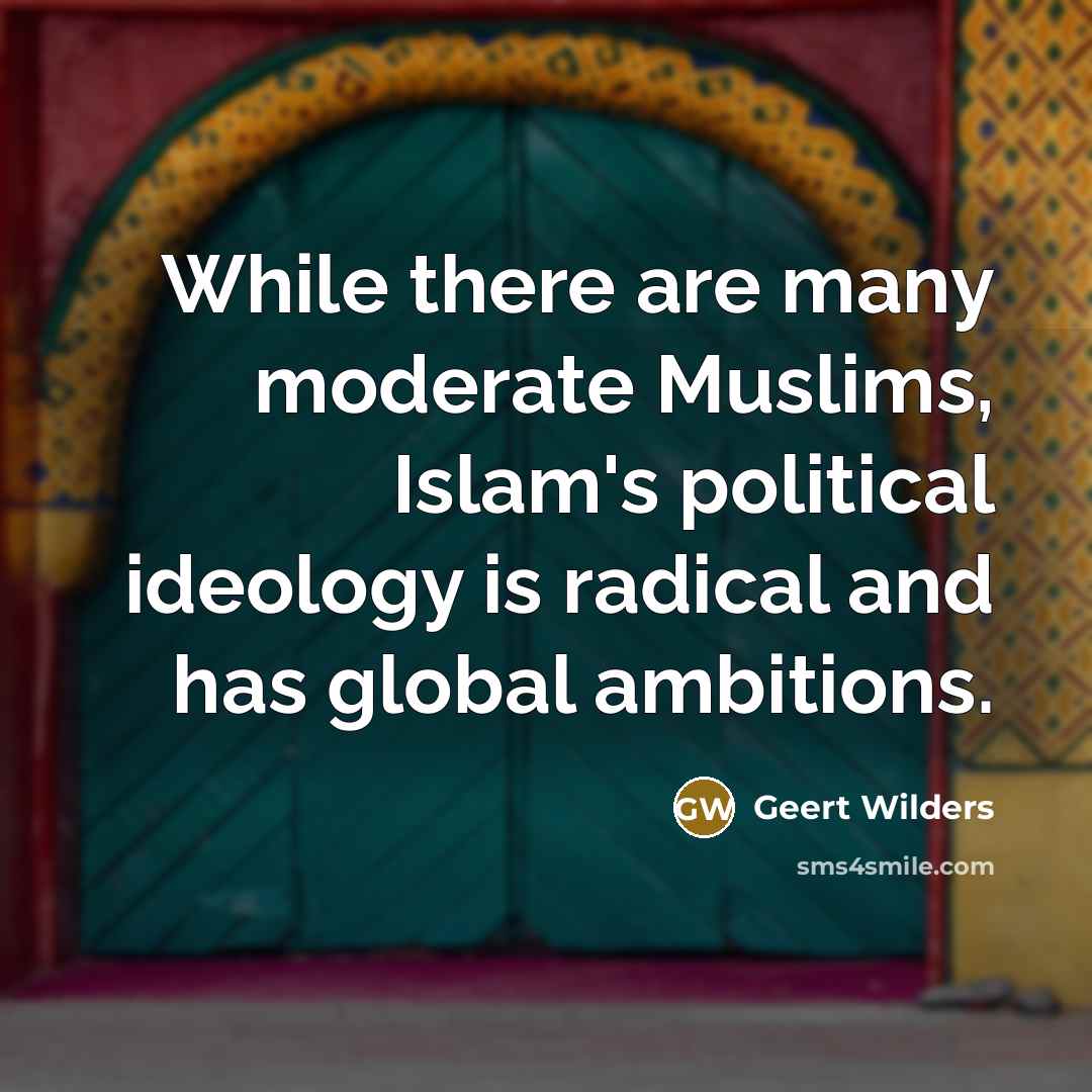 “While there are many moderate Muslims, Islam's political ideology is…” quote by Geert Wilders