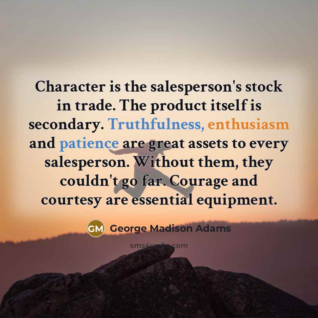 “Character is the salesperson's stock in trade. The product itself…” quote by George Madison Adams