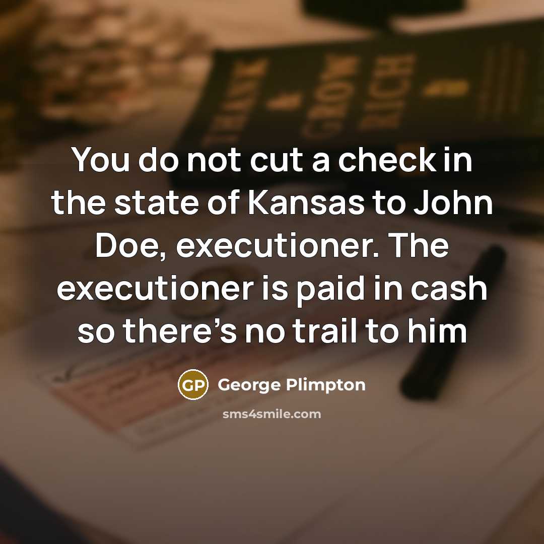 “You do not cut a check in the state of…” quote by George Plimpton