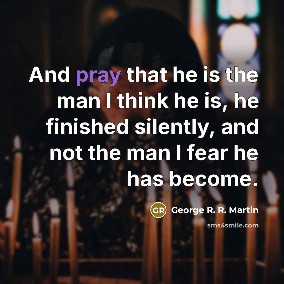 “And pray that he is the man I think he…” quote by George R. R. Martin