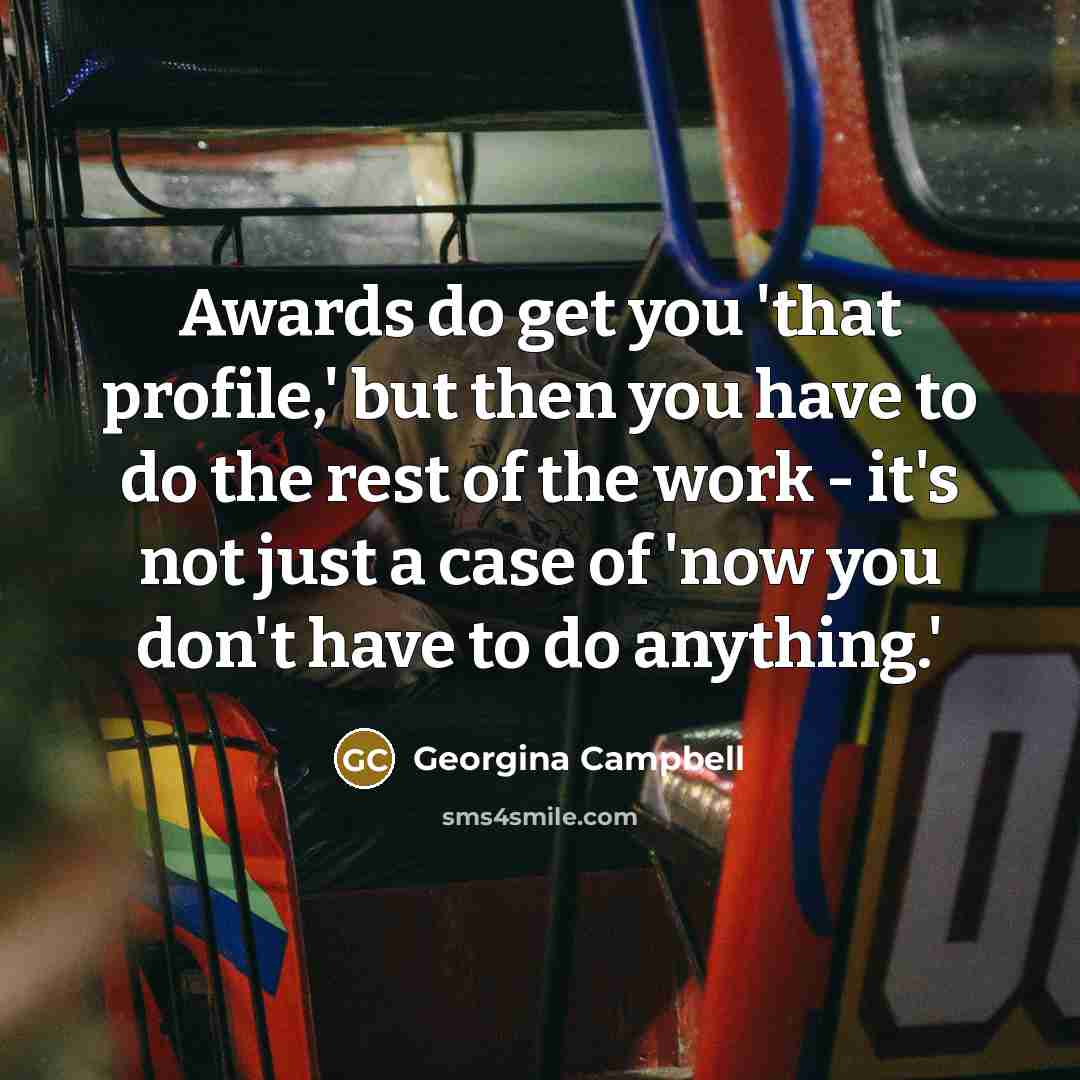 “Awards do get you 'that profile,' but then you have…” quote by Georgina Campbell