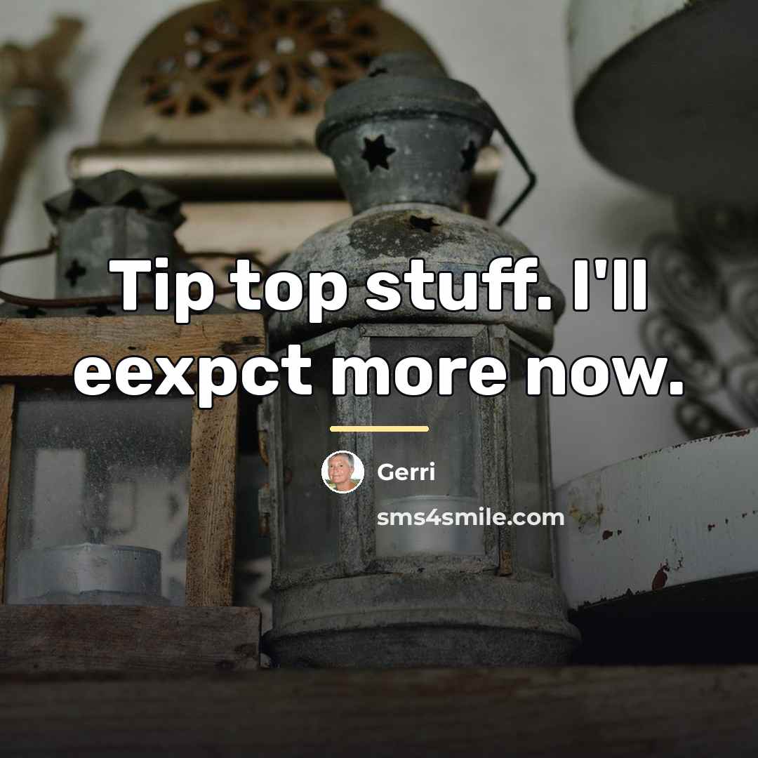 “Tip top stuff. I'll eexpct more now.…” quote by Gerri