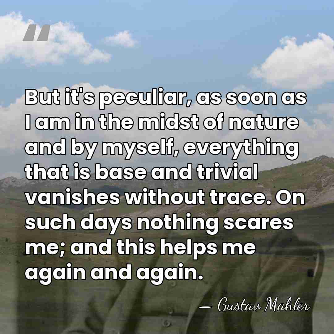 But it's peculiar, as soon as I am in the midst of&hellip; - Gustav Mahler