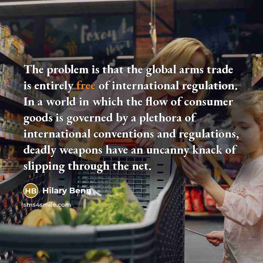 “The problem is that the global arms trade is entirely…” quote by Hilary Benn