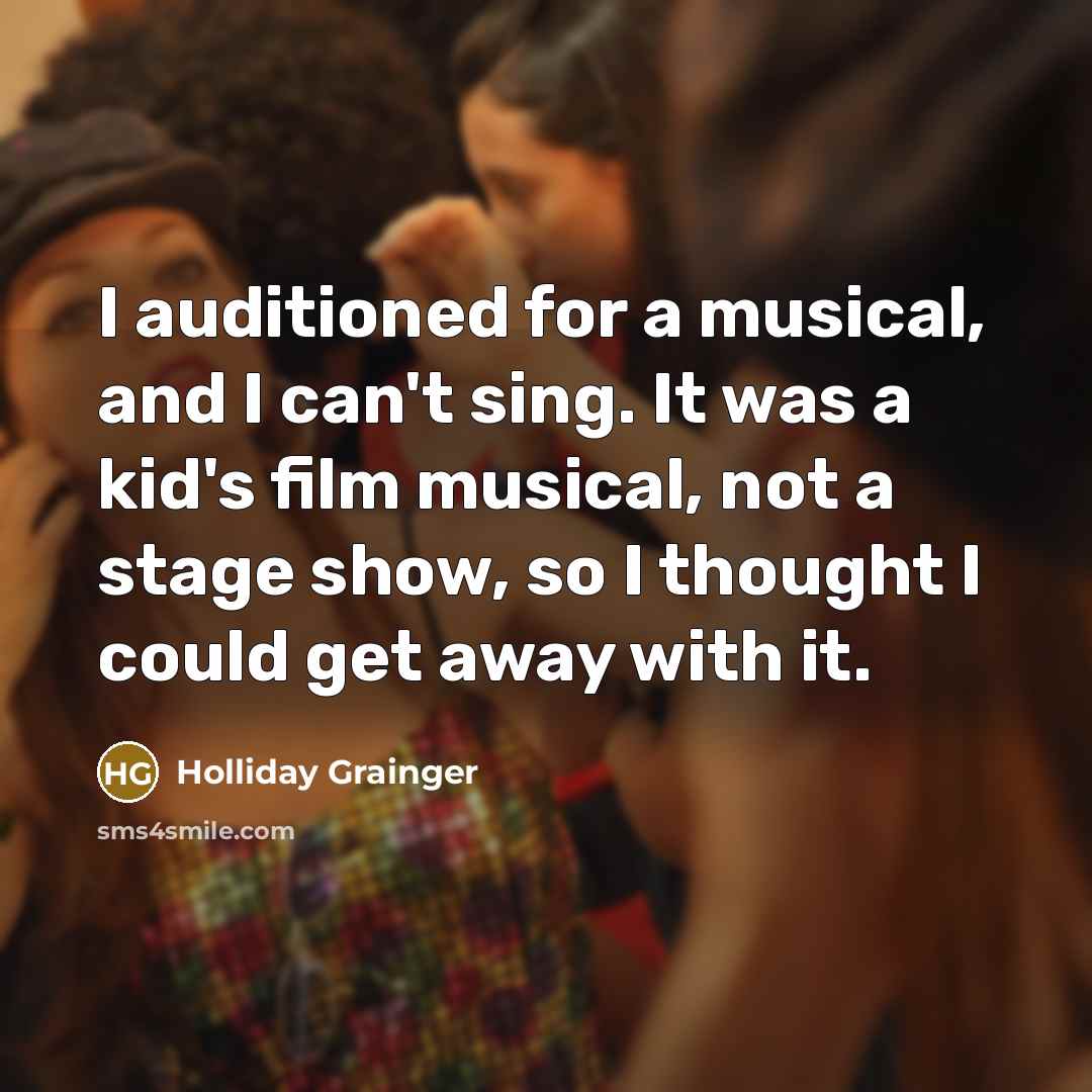 “I auditioned for a musical, and I can't sing. It…” quote by Holliday Grainger