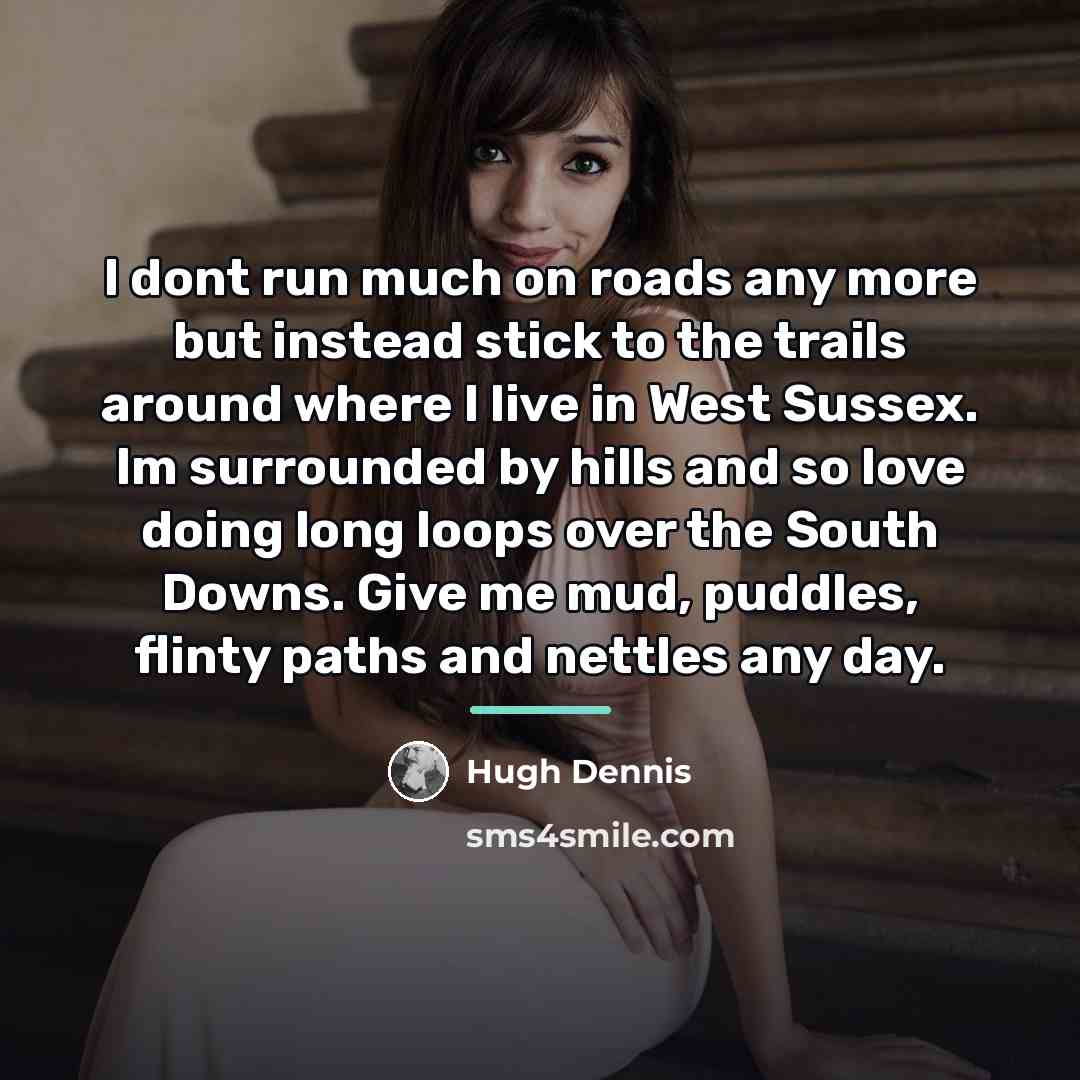 “I dont run much on roads any more but instead…” quote by Hugh Dennis