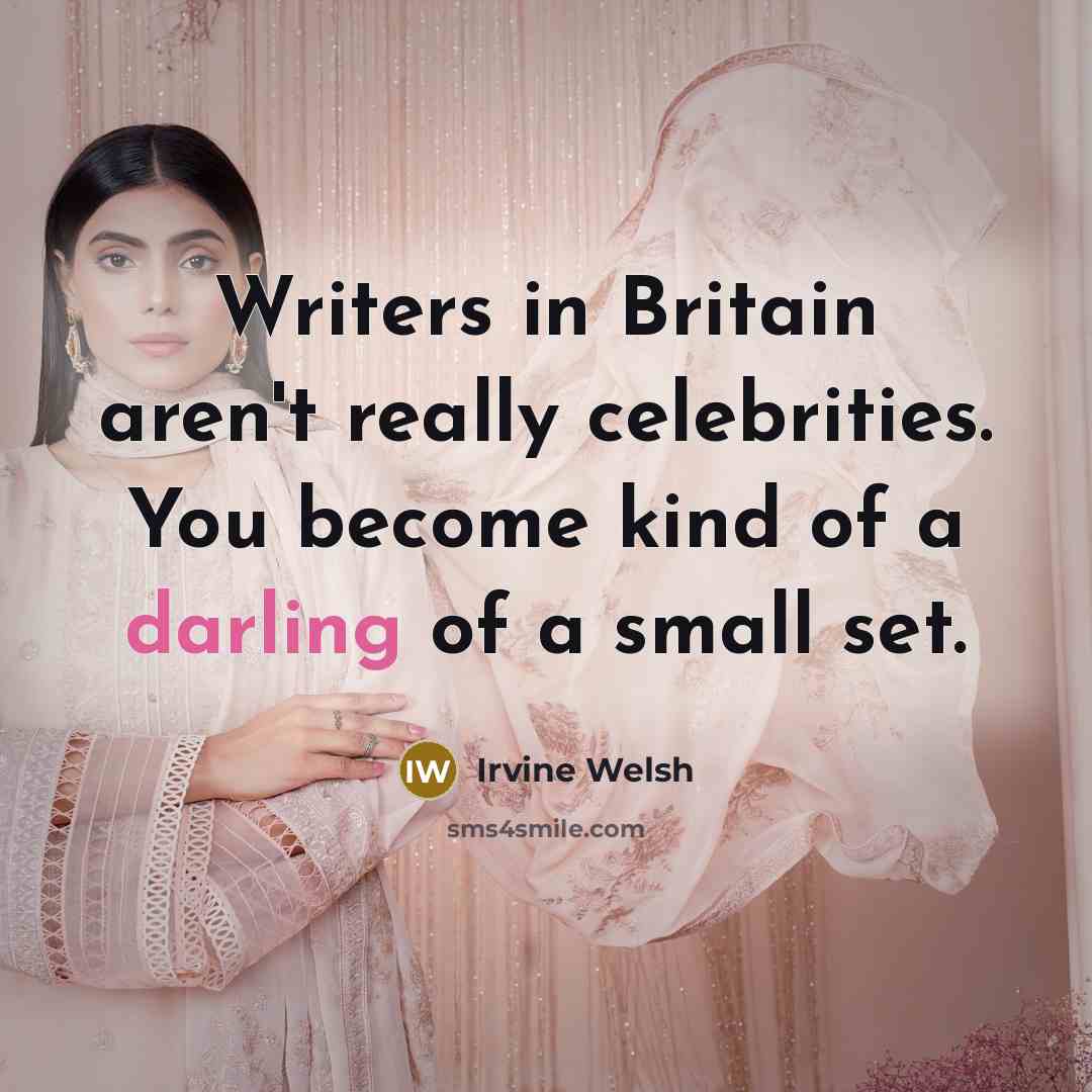 “Writers in Britain aren't really celebrities. You become kind of…” quote by Irvine Welsh